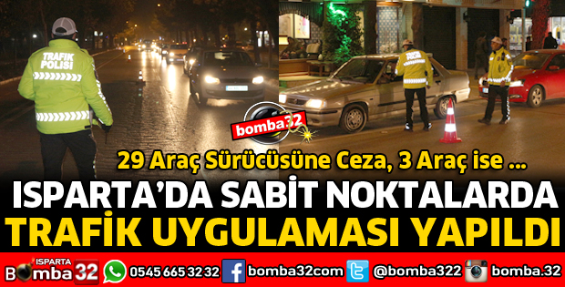 ISPARTA'DA TRAFİK EKİPLERİNCE UYGULAMA YAPILDI