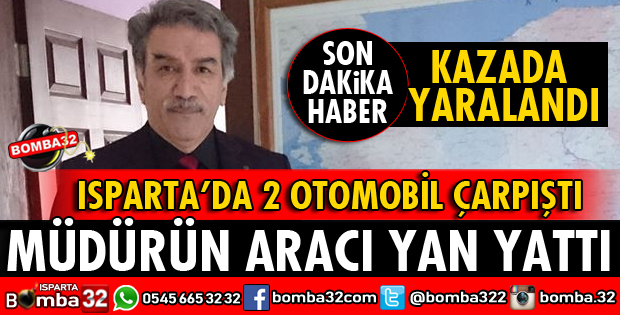ISPARTA'DA TRAFİK KAZASINDA MÜDÜR KARABULUT YARALANDI