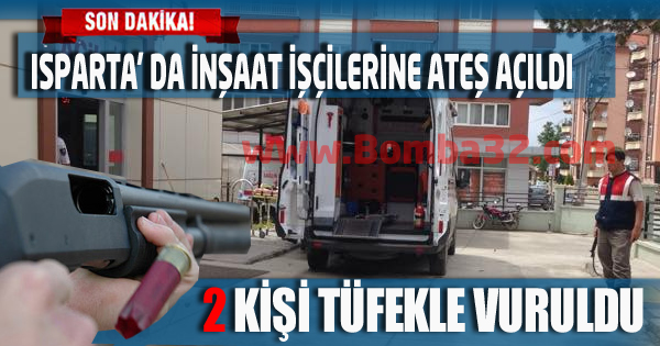Isparta'da tüfekle 2 kişi vuruldu !