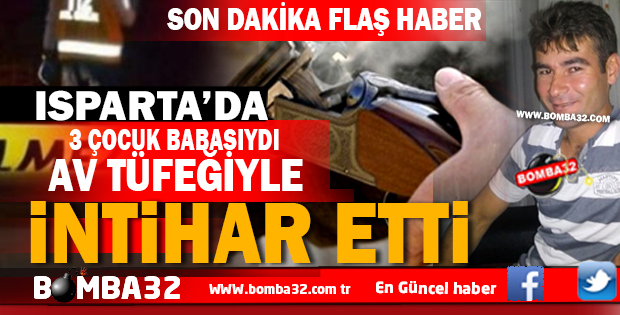 ISPARTA'DA TÜFEKLE İNTİHAR ETTİ
