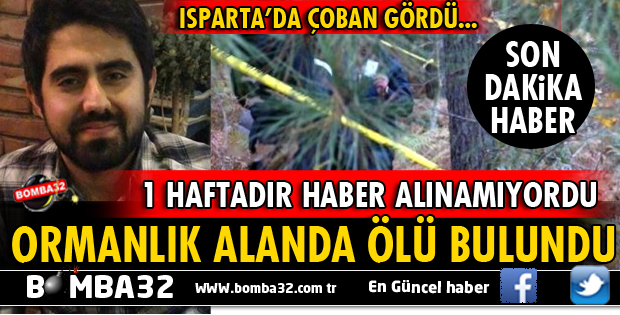 ISPARTA'DA ÜNİVERSİTE ÖĞRENCİSİ GENÇ ORMANLIK ALANDA ÖLÜ BULUNDU