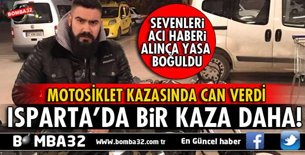 ISPARTA'DA ÜNİVERSİTESİ ÖĞRENCİSİ MOTOSİKLET KAZASINDA CAN VERDİ