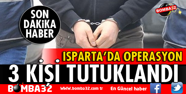 ISPARTA'DA UYUŞTURUCU OPERASYONU 3 TUTUKLAMA