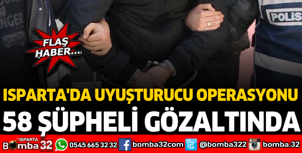 ISPARTA'DA UYUŞTURUCU OPERASYONU 58 KİŞİ GÖZALTINA ALINDI