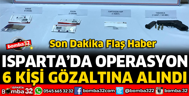 ISPARTA'DA UYUŞTURUCU OPERASYONU 6 GÖZALTI 
