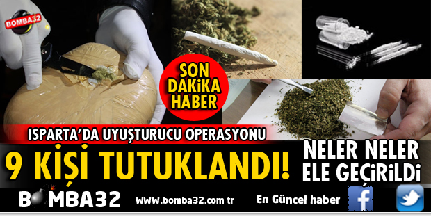ISPARTA'DA UYUŞTURUCU OPERASYONU 9 KİŞİ TUTUKLANDI