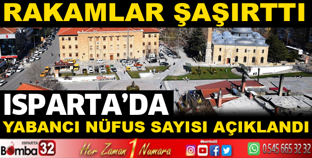 ISPARTADA YABANCI NÜFUS RAKAMLAR ŞAŞIRTTI
