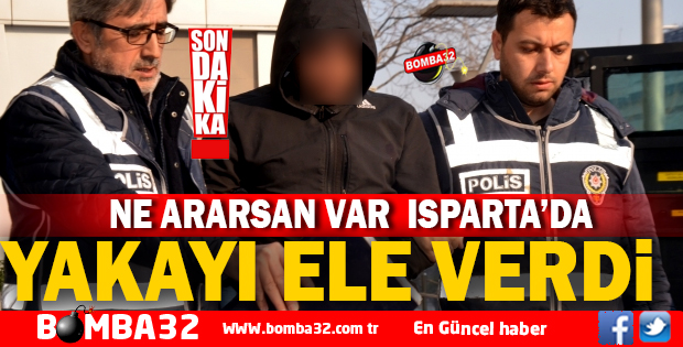 ISPARTA'DA YAKAYI ELE VERDİ 