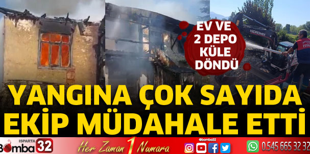 Isparta'da yangın! Ev ve 2 depo küle döndü