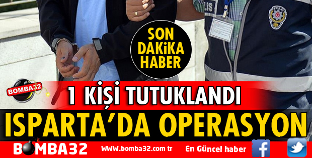 ISPARTA'DA YAPILAN OPERASYONDA YAKALANDI