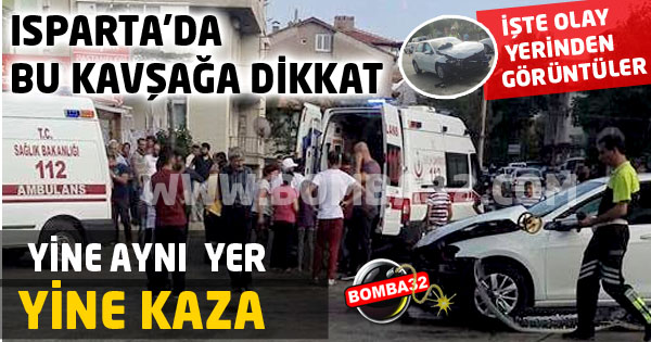 ISPARTA'DA YİNE AYNI YER YİNE KAZA