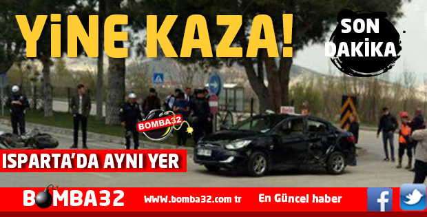 ISPARTA'DA YİNE AYNI YER YİNE KAZA  AYNI GÜNDE 2 KAZA 