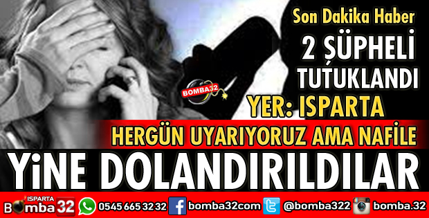 ISPARTA'DA YİNE AYNI YÖNTEMLE DOLANDIRICILIK