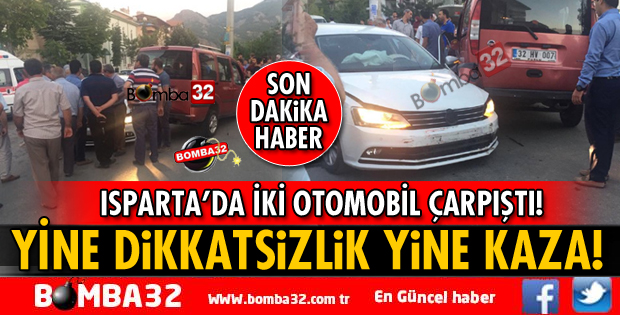 ISPARTA'DA YİNE DİKKATSİZLİK YİNE KAZA!