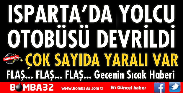 ISPARTA'DA YOLCU OTOBÜSÜ DEVRİLDİ