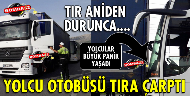 ISPARTA'DA YOLCU OTOBÜSÜ TIRA ARKADAN ÇARPTI
