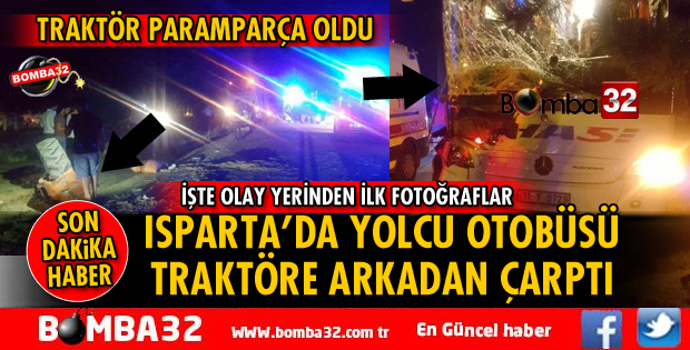ISPARTA'DA YOLCU OTOBÜSÜ TRAKTÖRE ARKADAN ÇARPTI