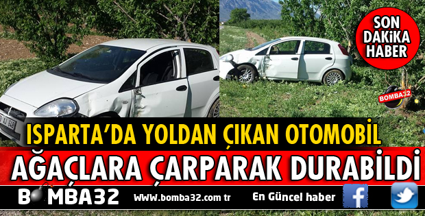 ISPARTA'DA YOLDAN ÇIKAN OTOMOBİL AĞAÇLARA ÇARPARAK DURABİLDİ