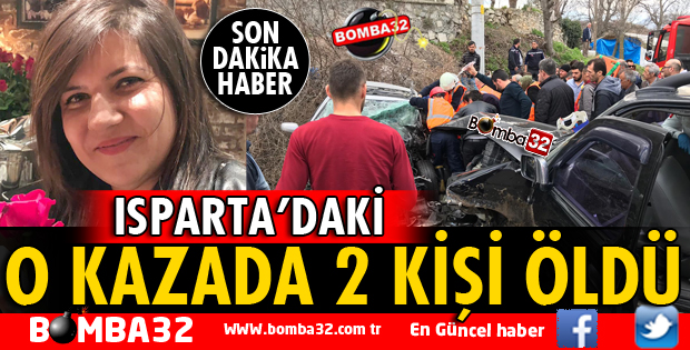 ISPARTA'DAKİ O KAZADA 2 KİŞİ YAŞAMINI YİTİRDİ