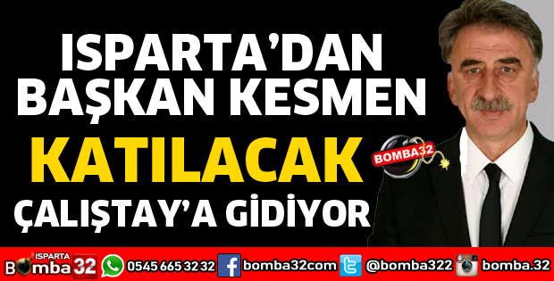 ISPARTA'DAN BAŞKAN KESMEN KATILACAK