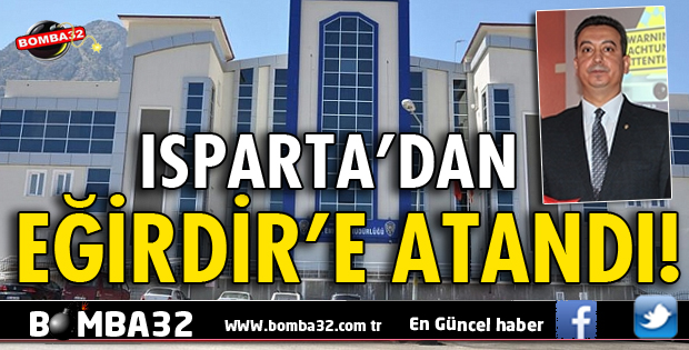 ISPARTA'DAN EĞİRDİR'E ATANDI
