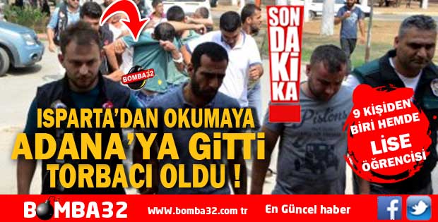 ISPARTA'DAN OKUMAYA ADANA'YA GİTTİ TORBACI OLDU 