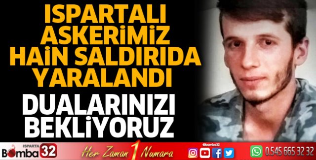 Ispartalı askerimiz hain saldırıda yaralandı