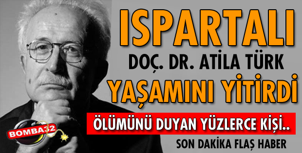 ISPARTALI ATİLA TÜRK HAYATINI KAYBETTİ