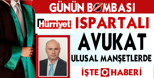 ISPARTALI  AVUKAT ULUSAL BASINDA !