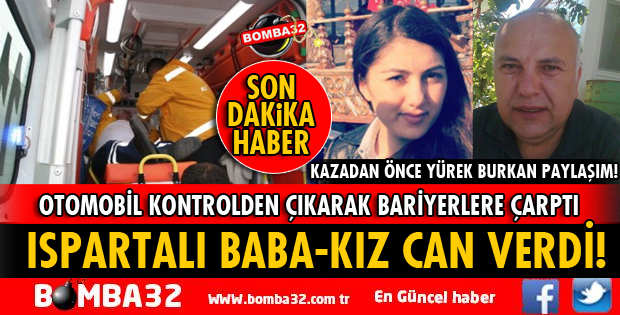 ISPARTALI BABA KIZ TRAFİK KAZASINDA CAN VERDİ