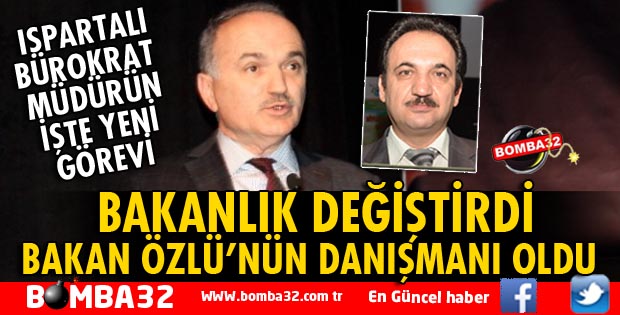 ISPARTALI BÜROKRAT BAKAN ÖZLÜ'NÜN DANIŞMANI OLDU