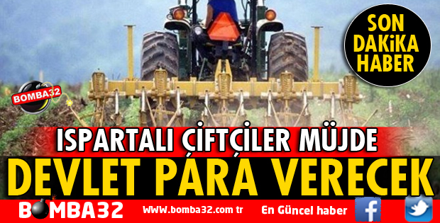 ISPARTALI ÇİFTÇİLER MÜJDE! DEVLET PARA ÖDEYECEK