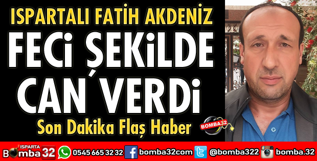 ISPARTALI FATİH AKDENİZ KAZADA CAN VERDİ