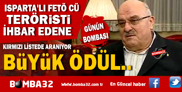 ISPARTA'LI FETÖ'CÜ TERÖRİSTİ İHBAR EDENE BÜYÜK ÖDÜL.. 
