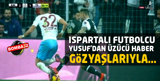 Ispartalı Futbolcu Yusuf'dan üzücü haber