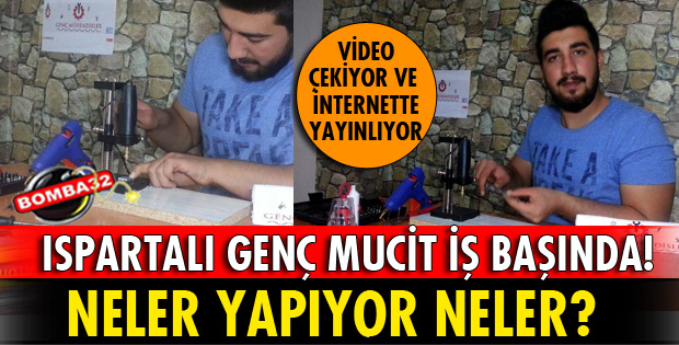 ISPARTALI GENÇ MUCİT İŞBAŞINDA