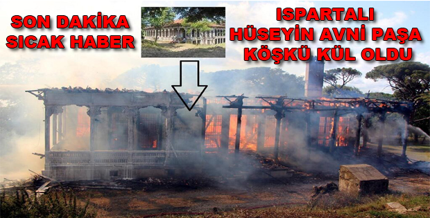 ISPARTALI HÜSEYİN AVNİ PAŞA KÖŞKÜ KÜL OLDU...