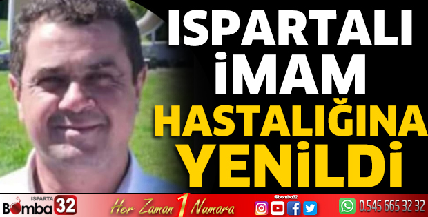 Ispartalı imam hastalığına yenildi