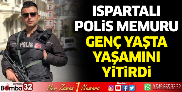 Ispartalı polis memuru genç yaşta yaşamını yitirdi