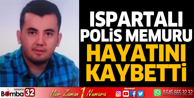 Ispartalı polis memuru hayatını kaybetti
