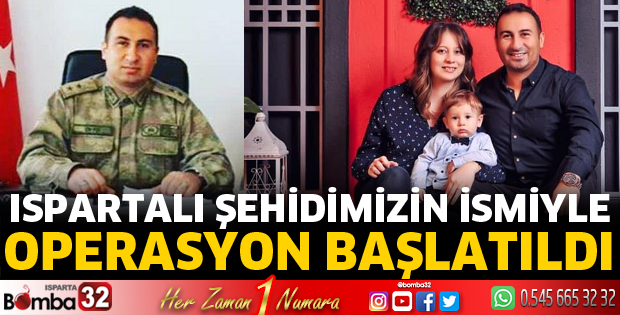 Ispartalı şehidimizin ismiyle operasyon başlatıldı