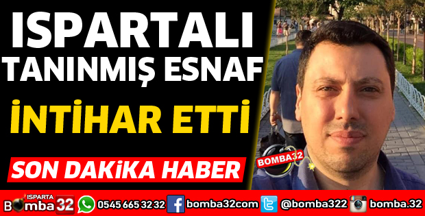 ISPARTALI GENÇ ESNAF İNTİHAR ETTİ