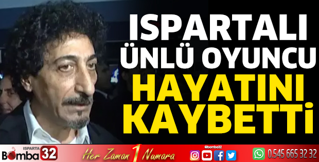 Ispartalı ünlü oyuncu hayatını kaybetti