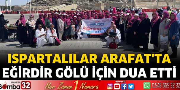 Ispartalılar Arafat'ta Eğirdir Gölü için dua etti
