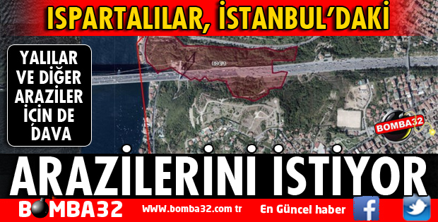 ISPARTALILAR İSTANBUL'DAKİ ARAZİLERİNİ İSTİYOR