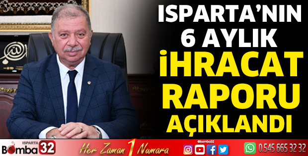 Isparta'nın 6 aylık ihracat raporu yayımlandı