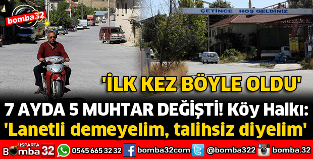 ISPARTA'NIN BU KÖYÜNDE 7 AYDA 5 MUHTAR DEĞİŞTİ