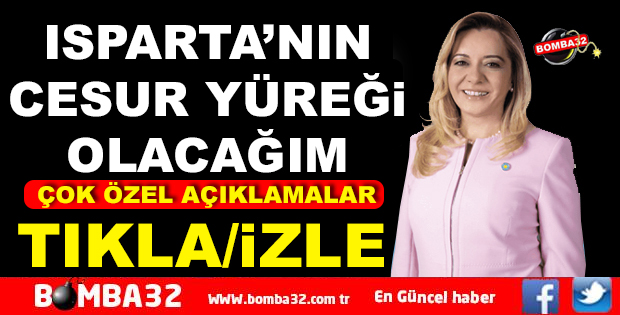 ISPARTA'NIN CESUR YÜREĞİ OLACAĞIM