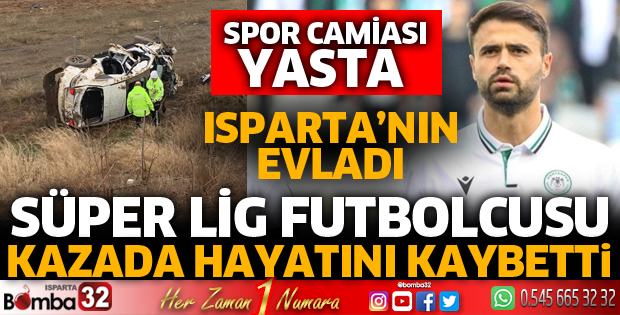 Isparta'nın evladı Ahmet Çalık kazada hayatını kaybetti