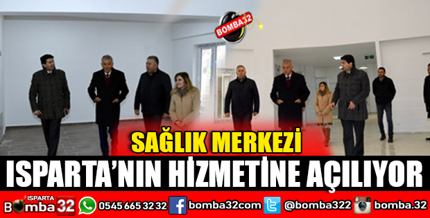 ISPARTA'NIN HİZMETİNE AÇILIYOR